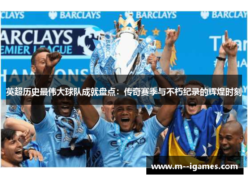 英超历史最伟大球队成就盘点：传奇赛季与不朽纪录的辉煌时刻