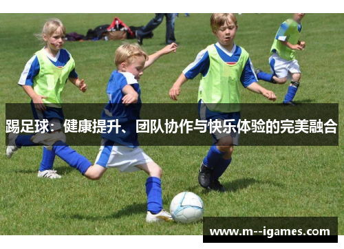 踢足球：健康提升、团队协作与快乐体验的完美融合