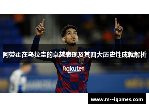 阿劳霍在乌拉圭的卓越表现及其四大历史性成就解析