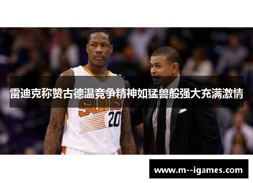 雷迪克称赞古德温竞争精神如猛兽般强大充满激情